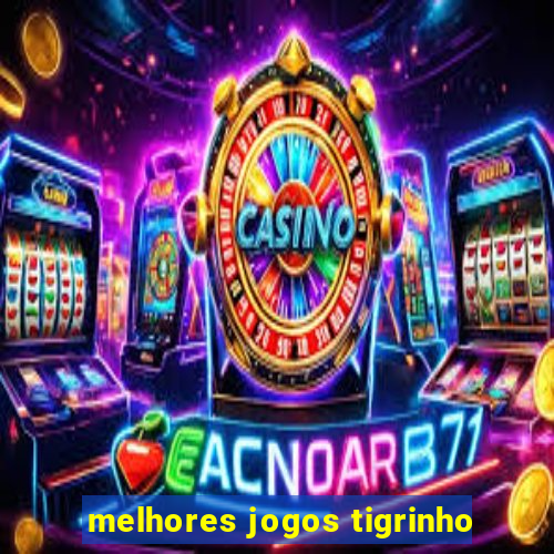 melhores jogos tigrinho